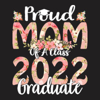 Proud Mom Of A Class 2022 Graduate T  Shirt Proud Mom Of A Class 2022 T-shirt | Artistshot