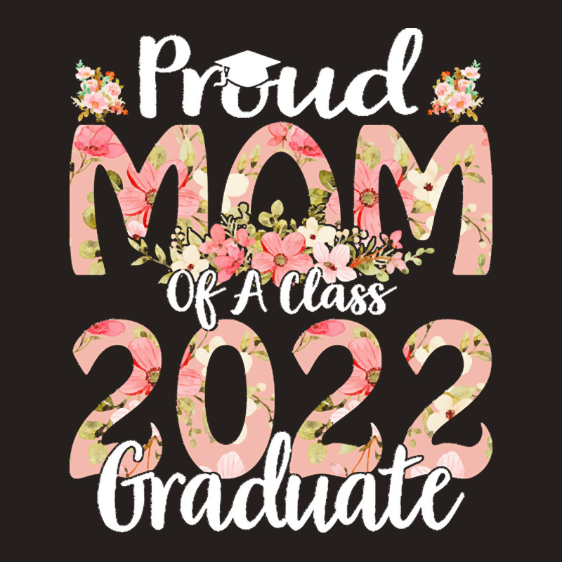 Proud Mom Of A Class 2022 Graduate T  Shirt Proud Mom Of A Class 2022 Tank Top | Artistshot