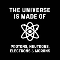 The Universe Is Made Of Protons, Neutrons, Electrons And Morons - Scie Toddler 3/4 Sleeve Tee | Artistshot