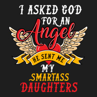 I Asked For An Angel Smartass Daughters Classic T-shirt | Artistshot