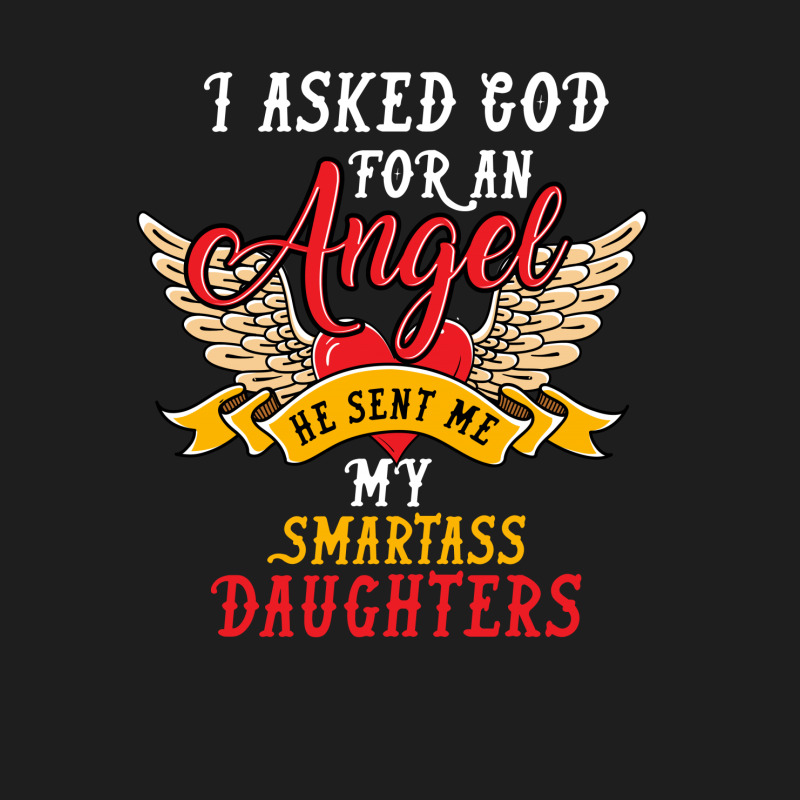 I Asked For An Angel Smartass Daughters Classic T-shirt by rardesign | Artistshot