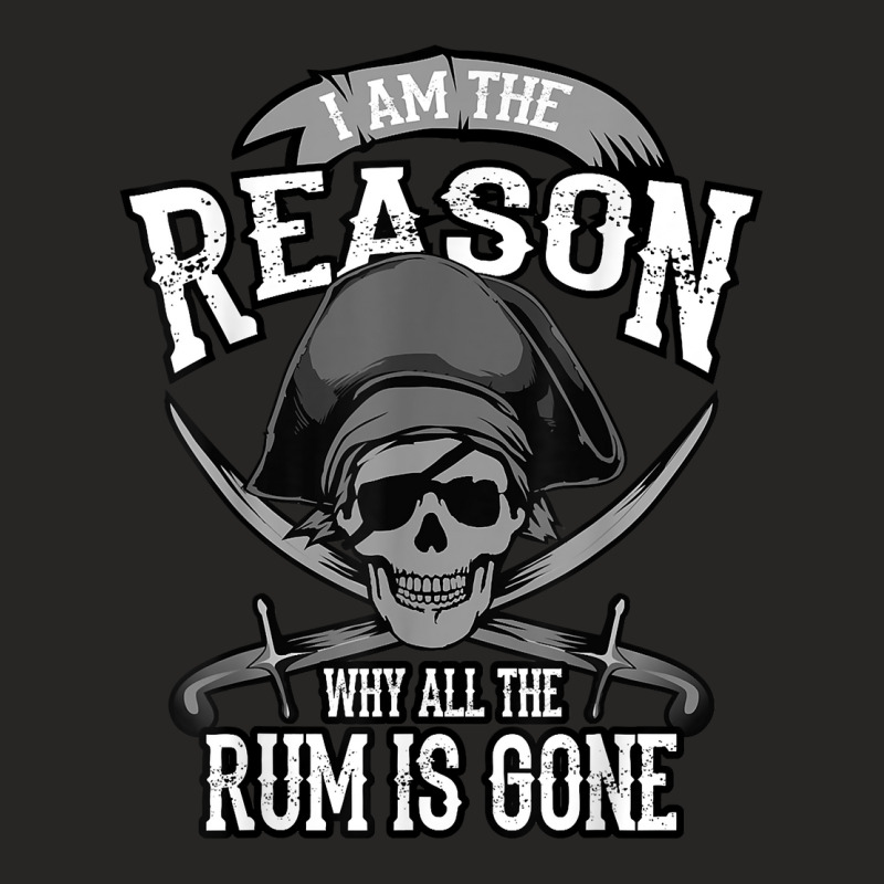 Funny Am The Reason Why All The Rum Is Gone I Gift T Shirt Ladies Fitted T-Shirt by naythendeters2000 | Artistshot