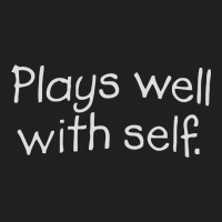 Plays Well With Self T-shirt | Artistshot