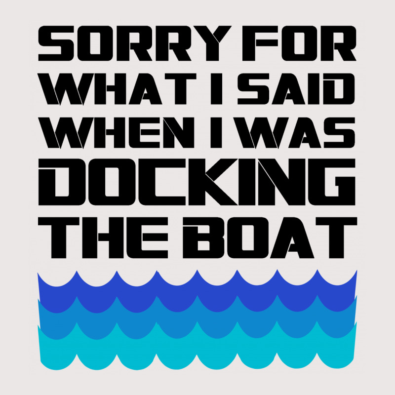 Funny Boating - Sorry For What I Said When I Was Docking The Boat Pocket T-shirt | Artistshot