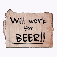 Will Work For Beer   Cardboard Sign 848 0 T Shirt Tank Top | Artistshot