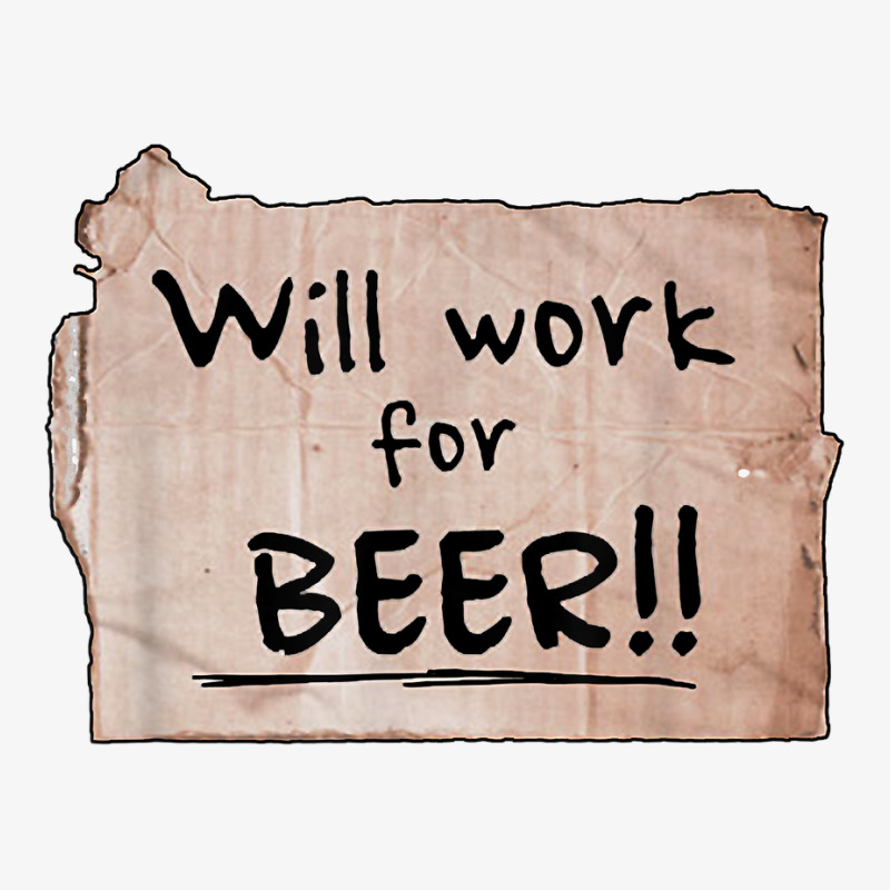 Will Work For Beer   Cardboard Sign 848 0 T Shirt Champion Hoodie by KretschmerBridge | Artistshot