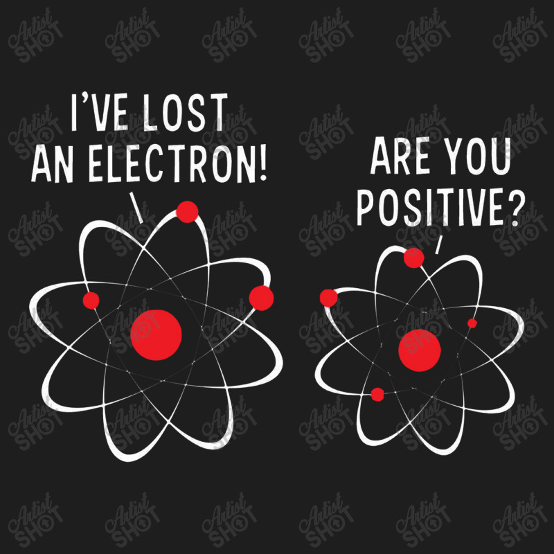 I've Lost An Electron! Are You Positive Classic T-shirt by rahmatikan | Artistshot