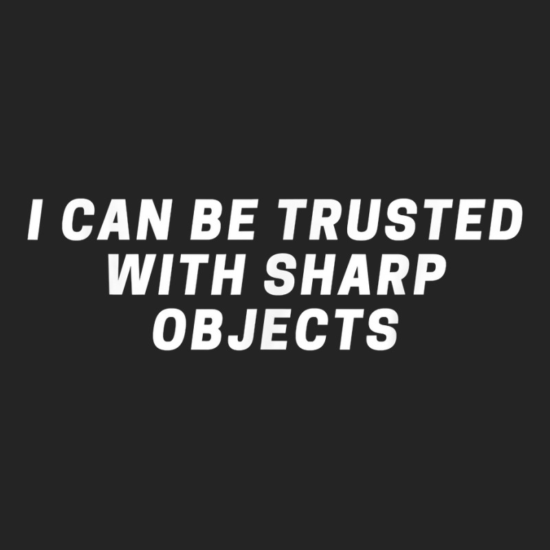 I Can Be Trusted With Sharp Objects Sarcastic Humor Quote T Shirt 3/4 Sleeve Shirt | Artistshot