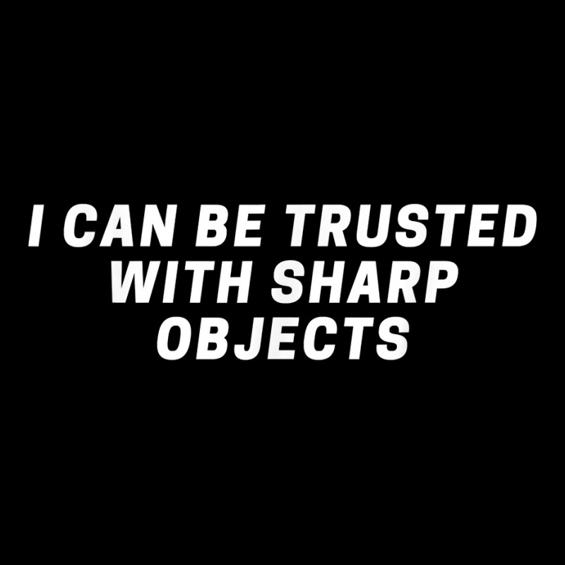 I Can Be Trusted With Sharp Objects Sarcastic Humor Quote T Shirt Lightweight Hoodie | Artistshot