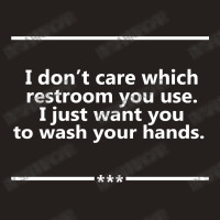 I Don't Care Which Restroom You Use. I Just Want You To Wash Your Hands. Tank Top | Artistshot