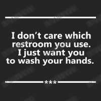 I Don't Care Which Restroom You Use. I Just Want You To Wash Your Hands. Unisex Hoodie | Artistshot