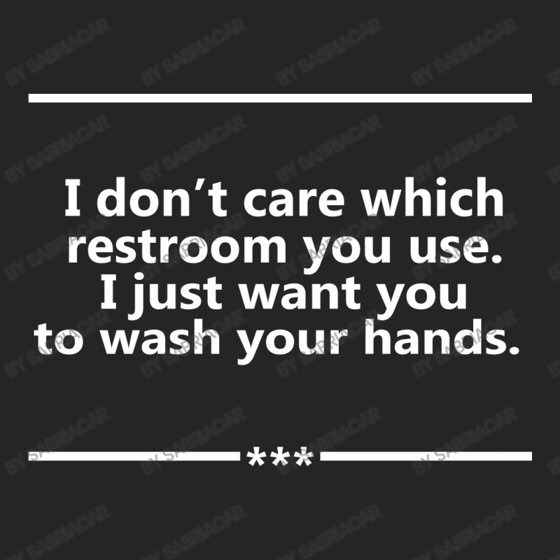 I Don't Care Which Restroom You Use. I Just Want You To Wash Your Hands. Unisex Hoodie | Artistshot