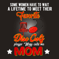 Wait To Meet Favorite Disc Golf Player Mine Calls Me Mom T Shirt Tank Top | Artistshot
