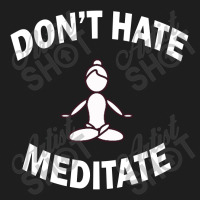 Don't Hate Meditate - Yoga Sun Classic Classic T-shirt | Artistshot