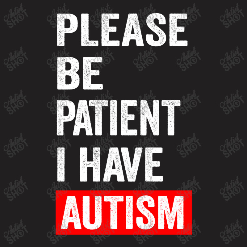 Please Be Patient I Have Autism T-shirt | Artistshot