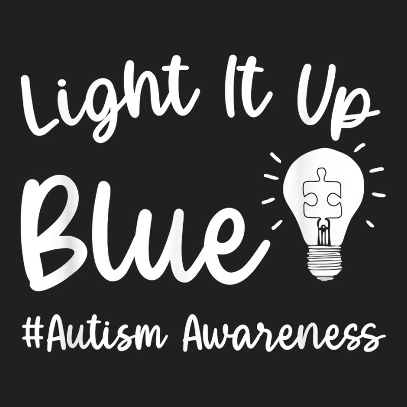 Light It Up Blue Autism Tee I Wear Blue For Autism Awareness T Shirt T-Shirt by naythendeters2000 | Artistshot