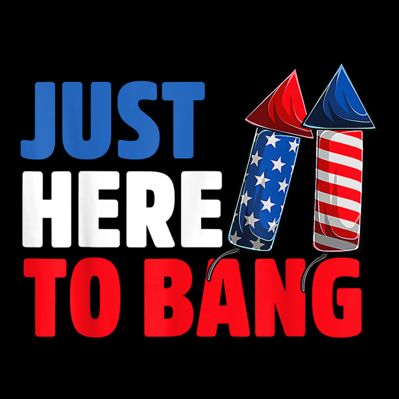 Just Here To Bang Shirt 4th Of July Firework Patriotic Funny T Shirt Baby Tee | Artistshot