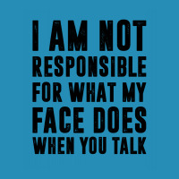 I Am Not Responsible For What My Face Does When You Talk | Funny Quote Women's Triblend Scoop T-shirt | Artistshot