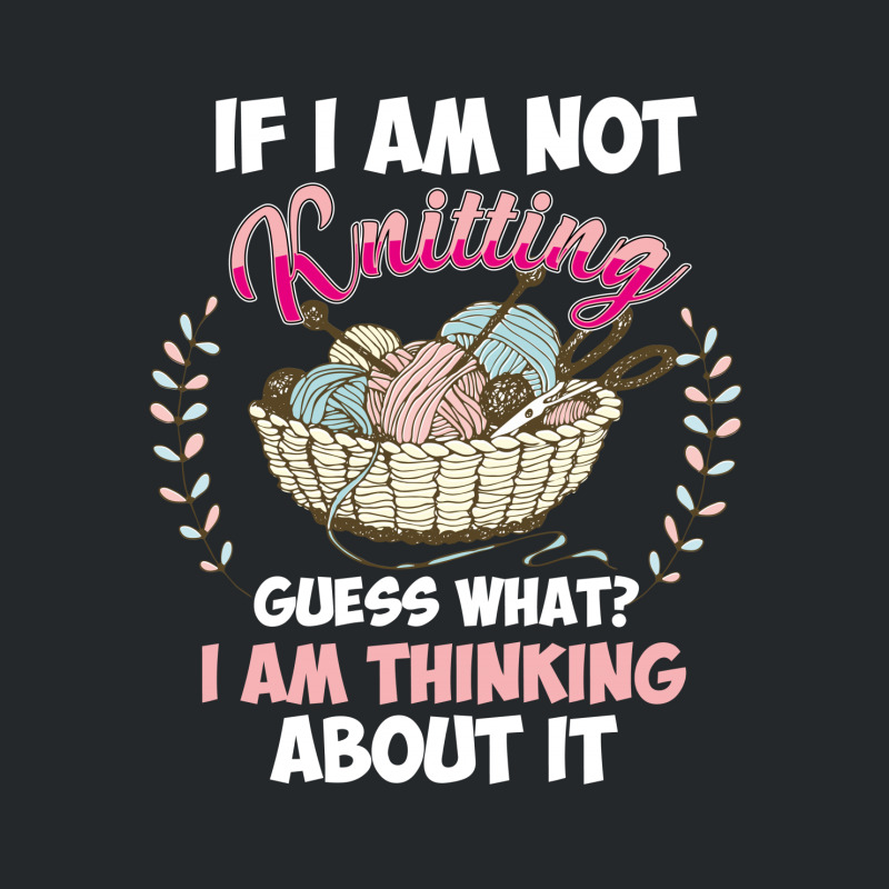 If I Am Not Knittting Crewneck Sweatshirt | Artistshot