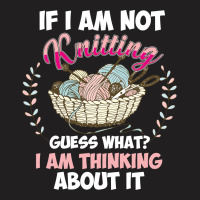 If I Am Not Knittting T-shirt | Artistshot