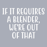 If It Requires A Blender We're Out Of That Bartender Funny T Shirt Tank Dress | Artistshot