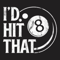 Billiards Funny I'd Hit That 8 Eight Ball Pool Player T Shirt T-shirt | Artistshot