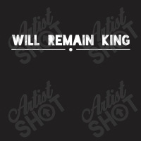 Will Remain King T-shirt | Artistshot