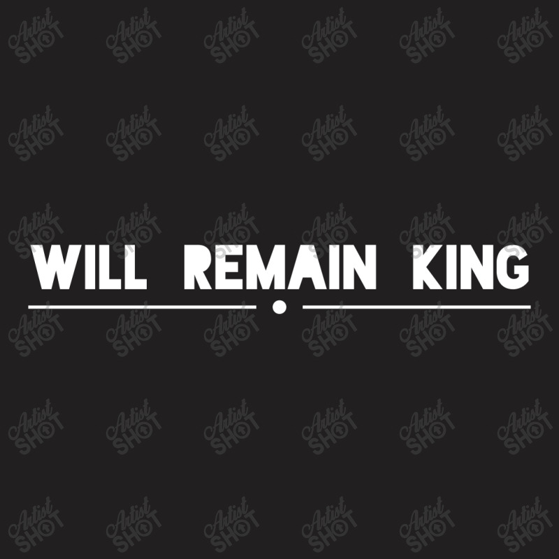 Will Remain King T-shirt | Artistshot