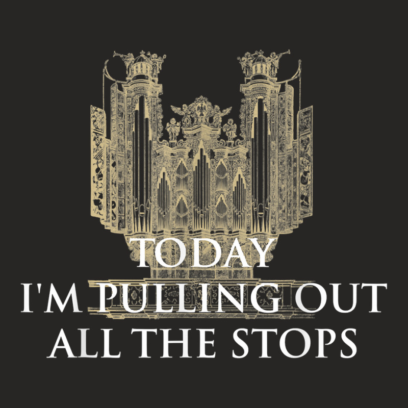 Today I'm Pulling Out All The Stops   Church Organist T Shirt Ladies Fitted T-Shirt by JahmayaWhittle | Artistshot