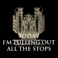 Today I'm Pulling Out All The Stops   Church Organist T Shirt Legging | Artistshot