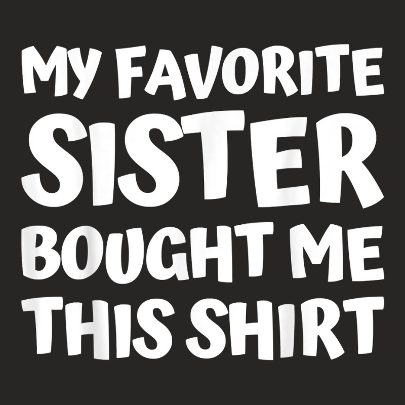 My Favorite Sister Bought Me This Shirt Brother Birthday T Shirt Ladies Fitted T-Shirt by AakritiRosek1997 | Artistshot