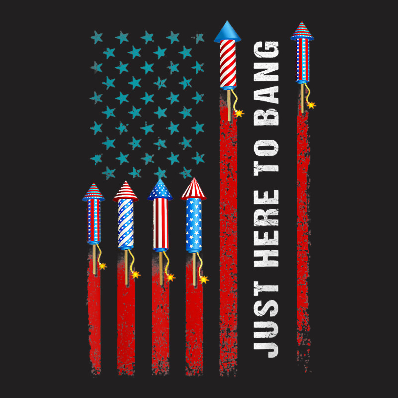 Just Here To Bang American Flag Fireworks Funny 4th Of July T Shirt T-shirt | Artistshot