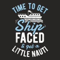 Time To Get Ship Faced And Get A Little Nauti Funny Cruise Tank Top Ladies Fitted T-shirt | Artistshot