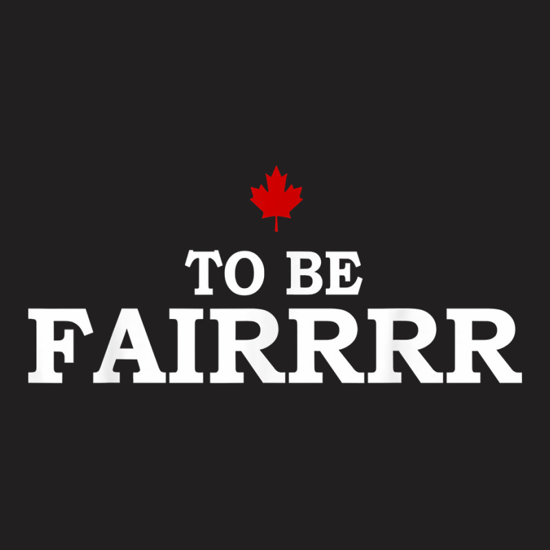 To Be Fair   Funny T Shirt T-shirt | Artistshot