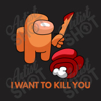 I Want To Kill You Orange T-shirt | Artistshot