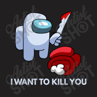 I Want To Kill You T-shirt | Artistshot