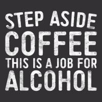 Step Aside Coffee This Is A Job For Alcohol T Shirt Drinking T Shirt Vintage Short | Artistshot