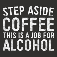 Step Aside Coffee This Is A Job For Alcohol T Shirt Drinking T Shirt Champion Hoodie | Artistshot