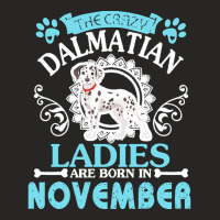 Dalmatian Dog Lady Born In Nov Birthday T  Shirt The Crazy Dalmatian L Ladies Fitted T-shirt | Artistshot