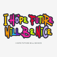 I Hope Future Will Be Nice Classic T-shirt | Artistshot