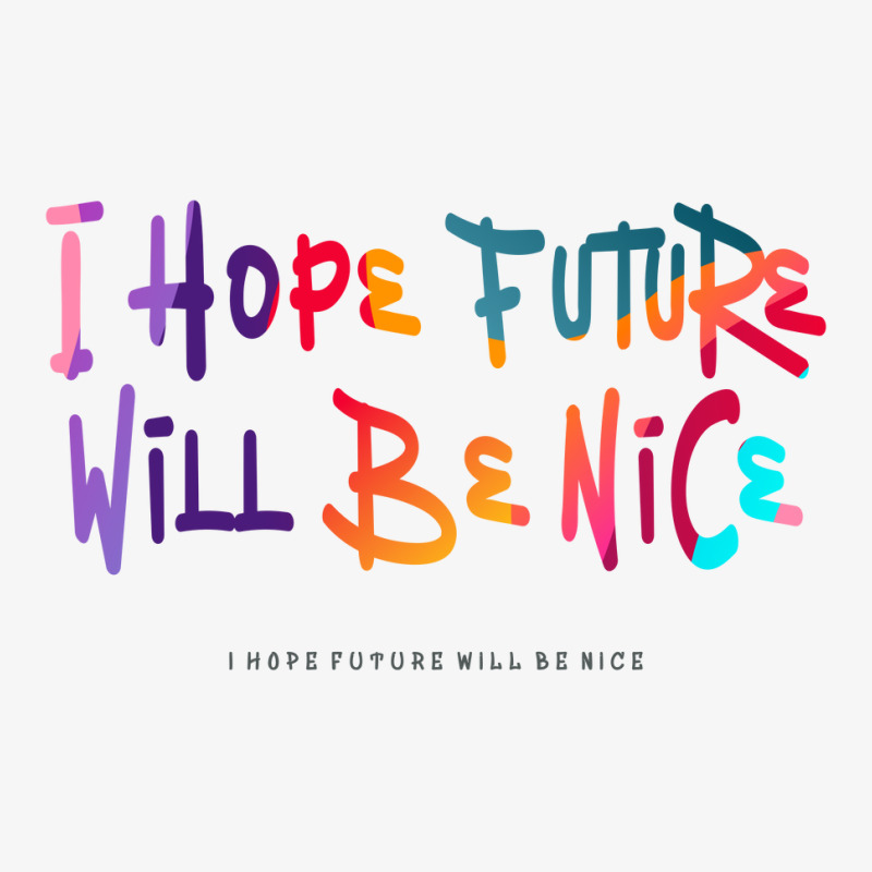 I Hope Future Will Be Nice Ladies Fitted T-Shirt by vectorhelowpal | Artistshot