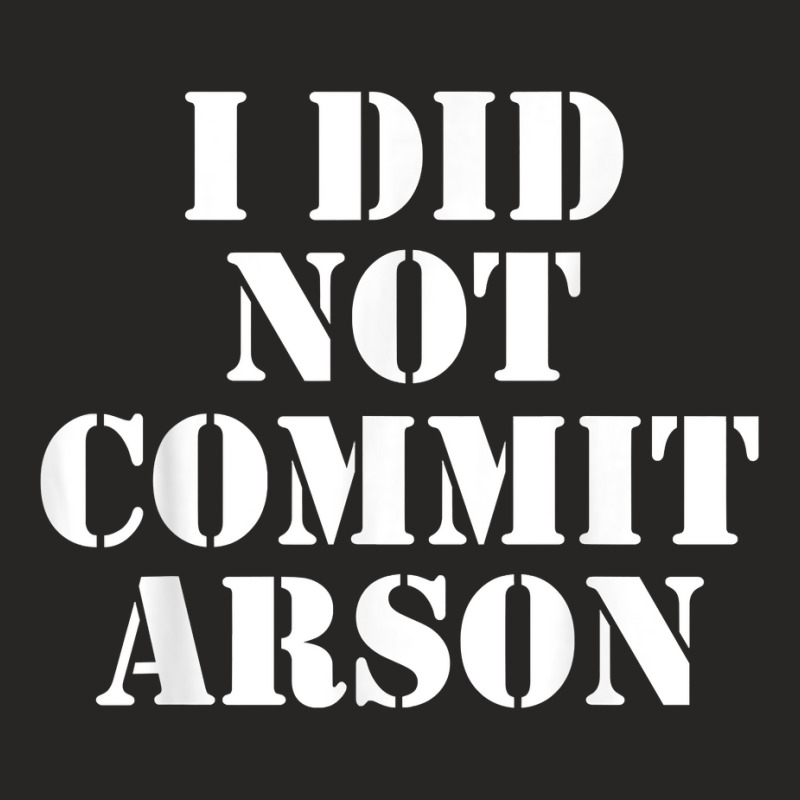 I Did Not Commit Arson For Arson Investigator T Shirt Ladies Fitted T-Shirt by JahmayaWhittle | Artistshot