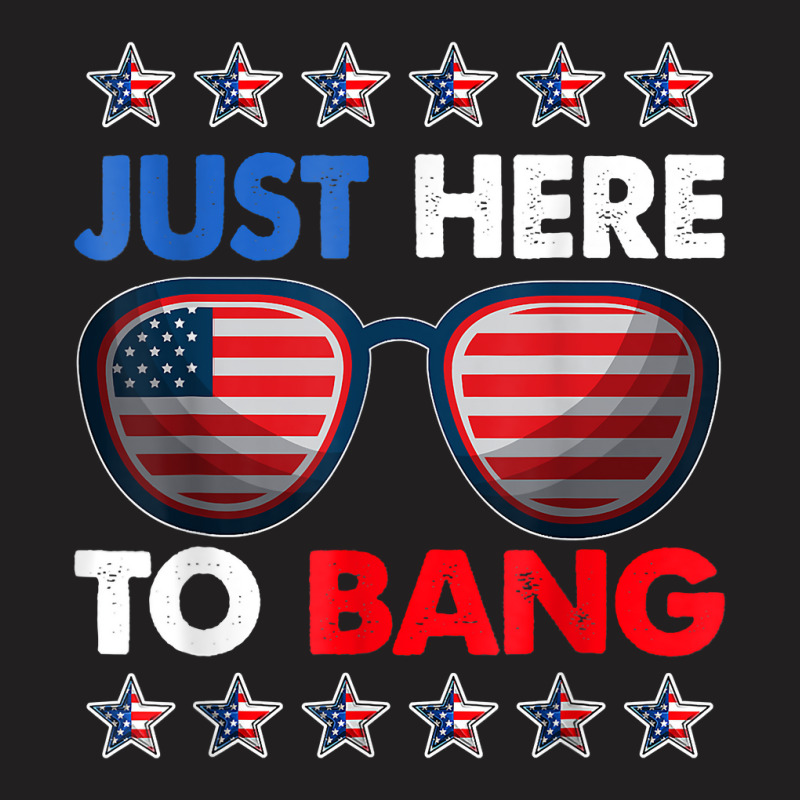 Just Here To Bang Funny 4th Of July Usa Sunglasses T Shirt T-shirt | Artistshot