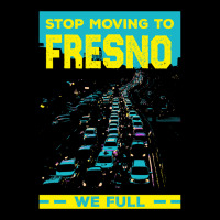 Stop Moving To Fresno We Full Funny Traffic Humor Rush Hour Long Sleev Zipper Hoodie | Artistshot