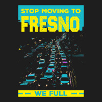 Stop Moving To Fresno We Full Funny Traffic Humor Rush Hour Long Sleev Classic T-shirt | Artistshot