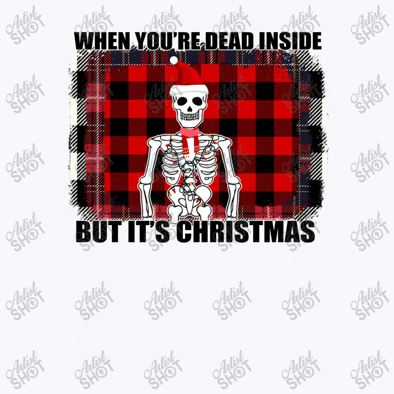 When You Re Dead Inside But It Christmas Skeleton Tank Top | Artistshot