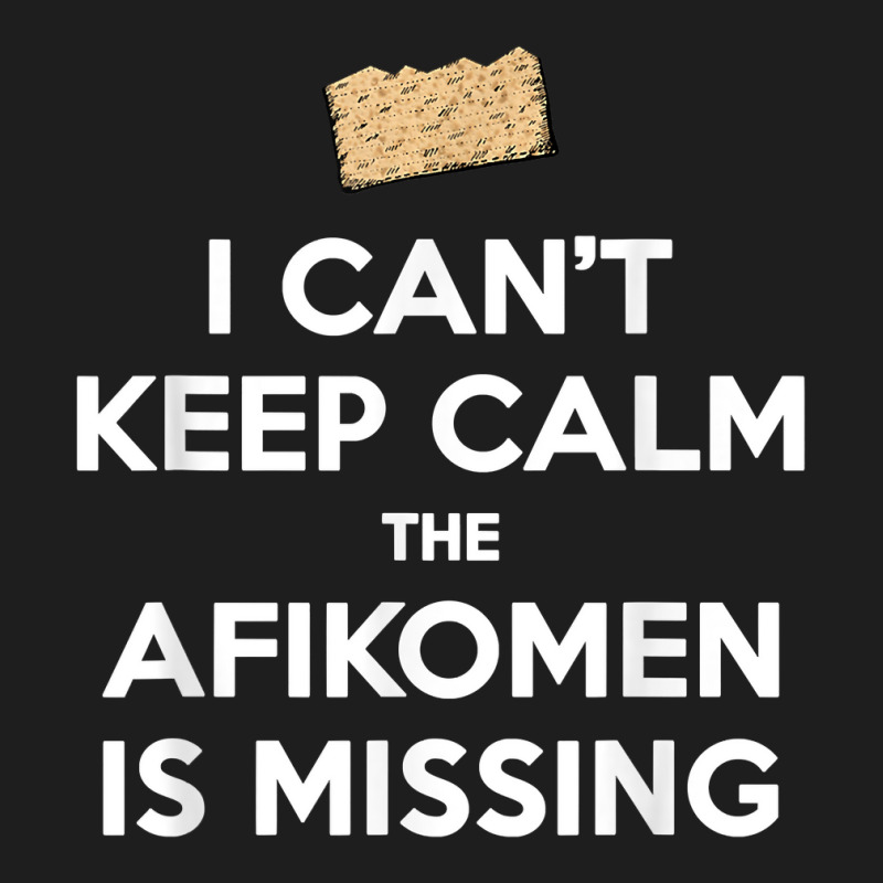 Can't Keep Calm Afikomen Missing Funny Passover Jewish T Shirt Classic T-shirt | Artistshot