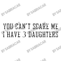 You Can't Scare Me I Have 3 Daughters V-neck Tee | Artistshot