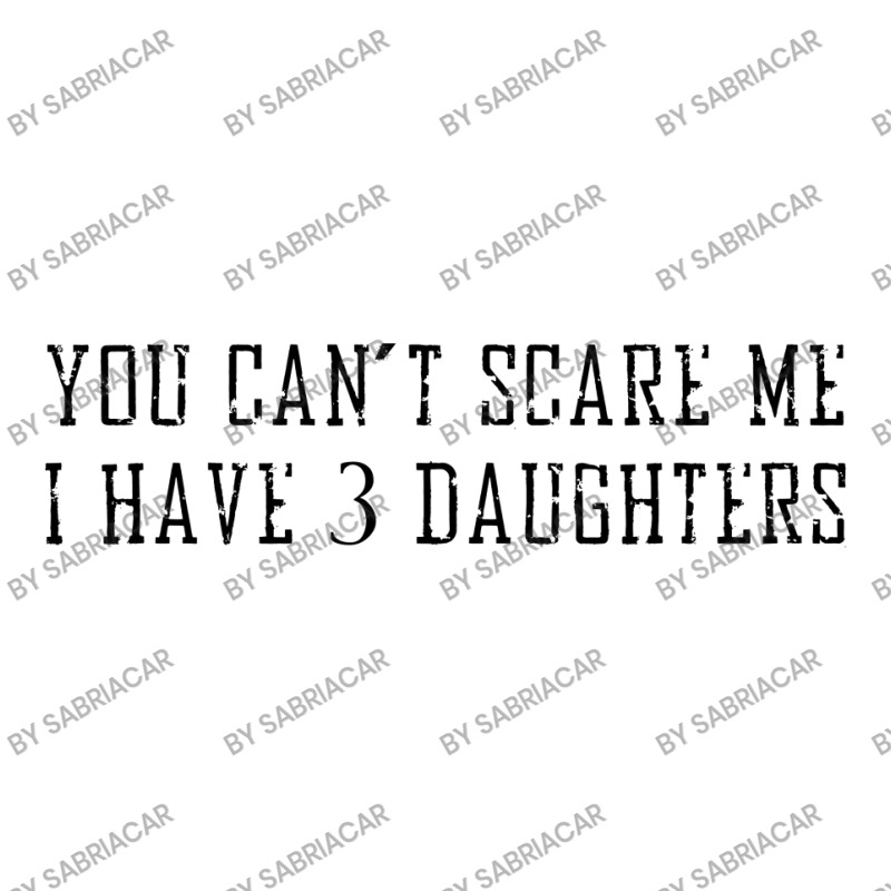 You Can't Scare Me I Have 3 Daughters V-neck Tee | Artistshot