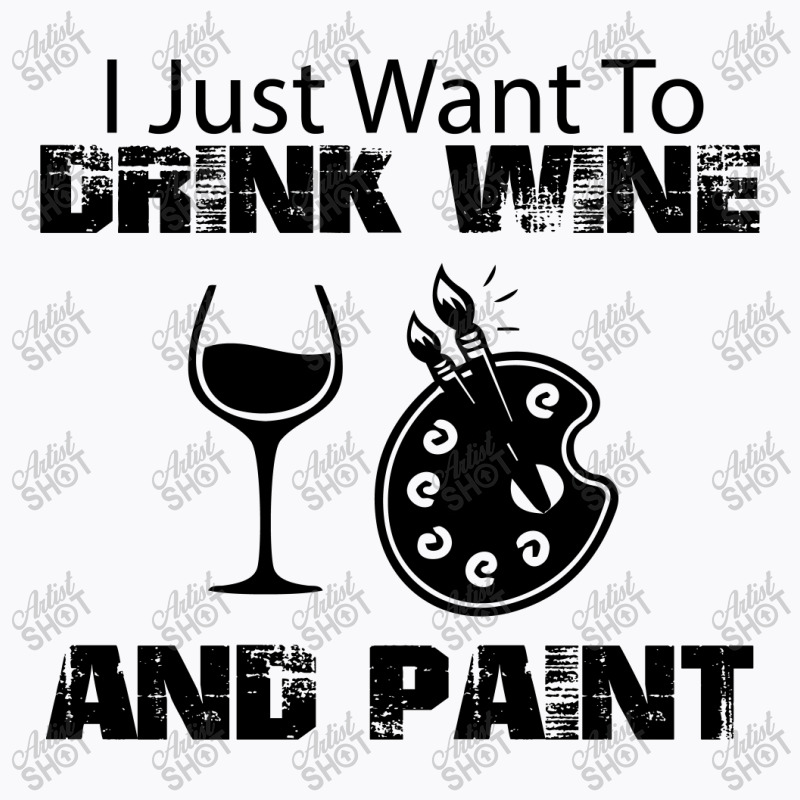 I Just Want To Drink Wine And Paint T-shirt | Artistshot